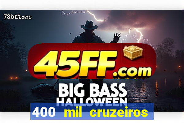 400 mil cruzeiros em reais